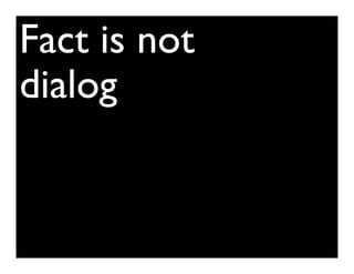 Fact is not
dialog
 