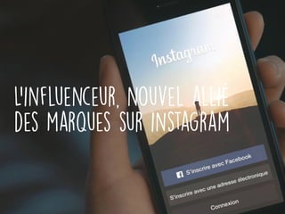 L’influenceur, nouvel allié
des marques sur instagram
 