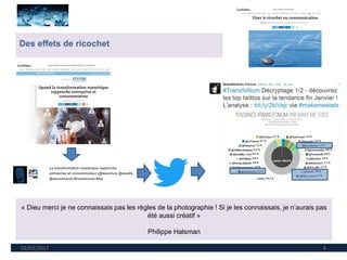 02/03/2017 6
« Dieu merci je ne connaissais pas les règles de la photographie ! Si je les connaissais, je n’aurais pas
été aussi créatif »
Philippe Halsman
Des effets de ricochet
 