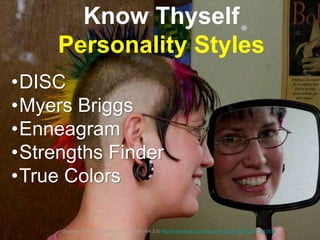Know Others
• DISC
• Myers Briggs
• Enneagram
• Strengths Finder
• True Colors
 