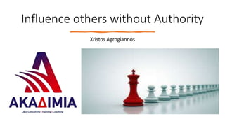 Influence others without Authority
Xristos Agrogiannos
 