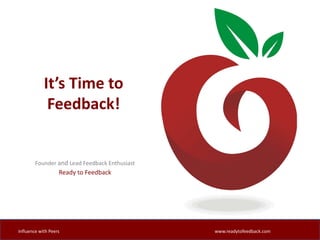 What is InfluenceInfluence is how you act around people…all the time.The more positive your actions, the higher your influence for GOOD!How do you know if you have a positive influence on others?Influence with Peerswww.readytofeedback.com