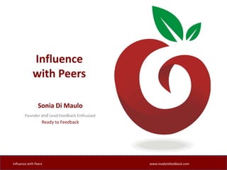 Influence with Peers Sonia Di Maulo www.readytofeedback.com Influence with Peers 