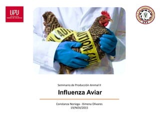 Influenza Aviar
Seminario de Producción Animal II
Constanza Noriega - Ximena Olivares
19/NOV/2015
 
