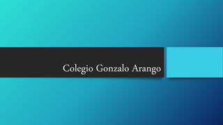 Colegio Gonzalo Arango
 