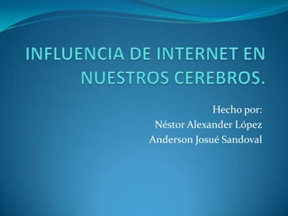 Hecho por:
 Néstor Alexander López
Anderson Josué Sandoval
 