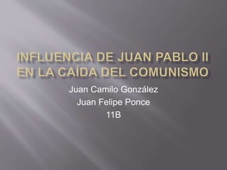 Juan Camilo González
Juan Felipe Ponce
11B
 