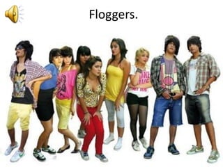 Floggers.
 