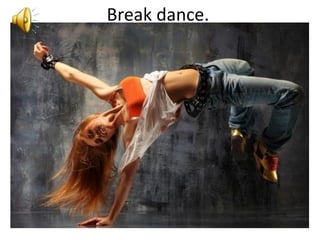 Break dance.
 