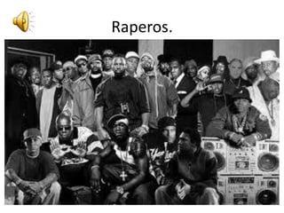 Raperos.
 