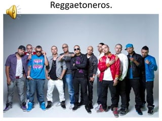 Reggaetoneros.
 