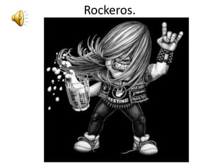 Rockeros.
 