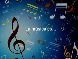 La música es…
 