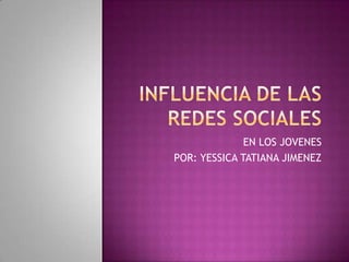 EN LOS JOVENES
POR: YESSICA TATIANA JIMENEZ
 
