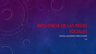INFLUENCIA DE LAS REDES
SOCIALES
XIMENA ALEXANDRA CARRILLO ROJAS
9-4
 