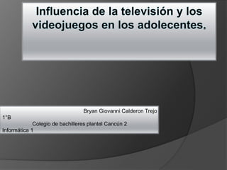 Bryan Giovanni Calderon Trejo 
1°B 
Colegio de bachilleres plantel Cancún 2 
Informática 1 
 