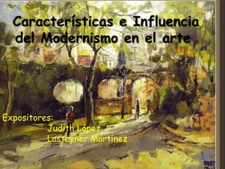 Características e Influencia
del Modernismo en el arte
Expositores:
Judith López
Lasteyner Martínez
 