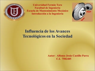 Universidad Fermín Toro Facultad de Ingeniería Escuela de  Mantenimiento  Mecánico Introducción a la Ingeniería Autor:  Alfonso Jesús Castillo Parra C.I.  7582485 