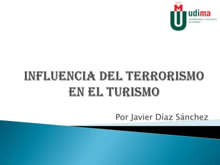 INFLUENCIA DEL TERRORISMO EN EL TURISMO Por Javier Díaz Sánchez 