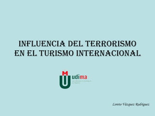 Influencia del terrorismo en el turismo internacional Loreto Vázquez Rodríguez 