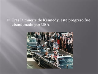 Tras la muerte de Kennedy, este progreso fue abandonado por USA. 