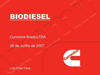 BIODIESEL
Cummins Brasil LTDA
26 de Junho de 2007
Luis Chain Faraj
 