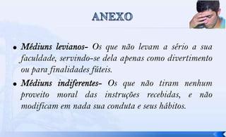 Os que não levam a sério a sua
faculdade, servindo-se dela apenas como divertimento
ou para finalidades fúteis.
                         Os que não tiram nenhum
proveito moral das instruções recebidas, e não
modificam em nada sua conduta e seus hábitos.
 