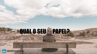 QUAL O SEU PAPEL?
 