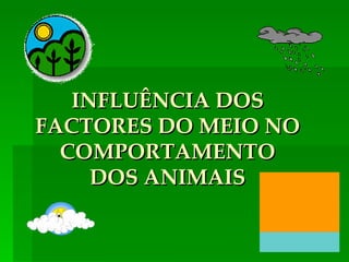 INFLUÊNCIA DOS FACTORES DO MEIO NO COMPORTAMENTO DOS ANIMAIS 