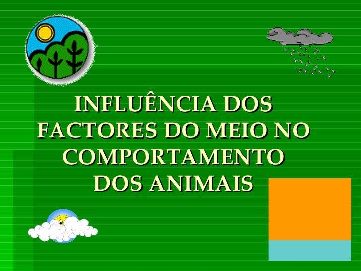 INFLUÊNCIA DOS FACTORES DO MEIO NO COMPORTAMENTO DOS ANIMAIS 