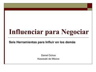 Influenciar para Negociar Seis Herramientas para Influir en los demás Daniel Ochoa Kawasaki de México 