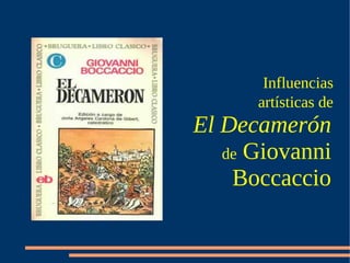 Influencias
      artísticas de
El Decamerón
   de Giovanni
    Boccaccio
 
