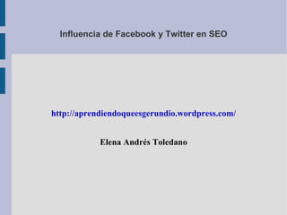 Influencia de Facebook y Twitter en SEO




http://aprendiendoqueesgerundio.wordpress.com/


            Elena Andrés Toledano
 