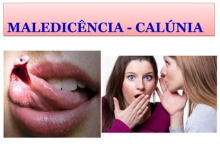 MALEDICÊNCIA - CALÚNIA
 
