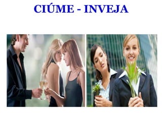 CIÚME - INVEJA
 