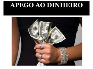 APEGO AO DINHEIRO
 