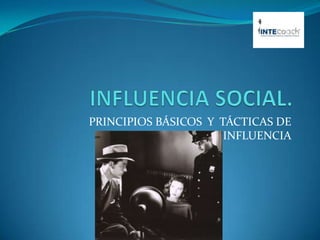 INFLUENCIA SOCIAL. PRINCIPIOS BÁSICOS  Y  TÁCTICAS DE INFLUENCIA 