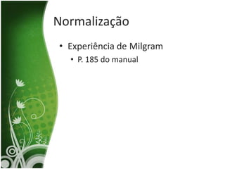 Normalização
• Experiência de Milgram
  • P. 185 do manual
 