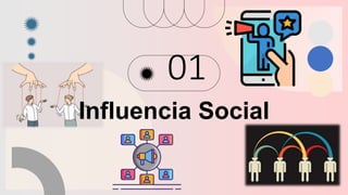 Influencia Social
01
 