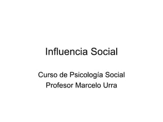 Influencia Social Curso de Psicología Social Profesor Marcelo Urra 