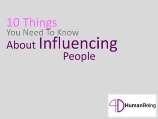 10 Things
You Need To Know
About Influencing
People
 