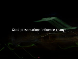 Influencing change through presentations