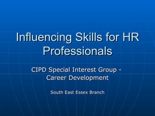 Influencing Skills for HR Professionals CIPD Special Interest Group -  Career Development South East Essex Branch 