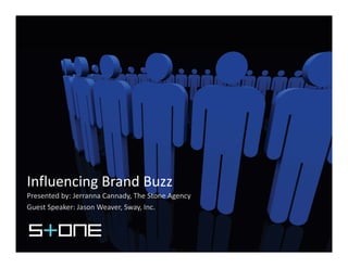 Influencing Brand Buzz
Influencing Brand Buzz
Presented by: Jerranna Cannady, The Stone Agency
Guest Speaker: Jason Weaver, Sway, Inc.
 
