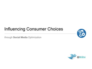 Influencing Consumer Choices ,[object Object],@ MrShri 