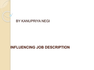 INFLUENCING JOB DESCRIPTION
BY KANUPRIYA NEGI
 