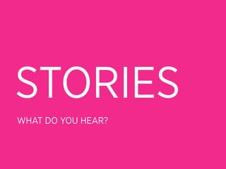 STORIES
WHAT DO YOU HEAR?
 