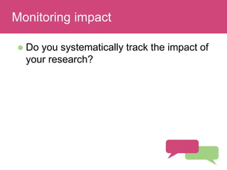 Read and discuss
 Do you systematically track the impact of
your research?
Monitoring impact
 