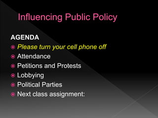 AGENDA
 Please turn your cell phone off
 Attendance
 Petitions and Protests
 Lobbying
 Political Parties
 Next class assignment:
 