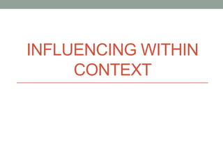 INFLUENCING WITHIN
CONTEXT
 